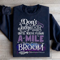 Don't Judge Me Until You've Flown A Mile On My Broom Sweatshirt