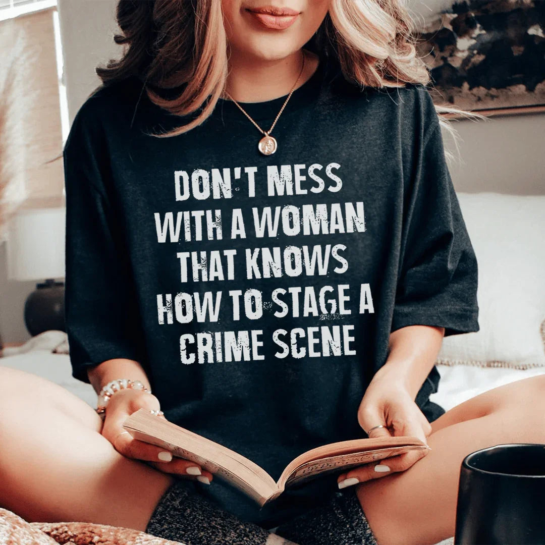 Don't Mess With A Woman That Knows How To Stage A Crime Scene Tee