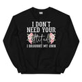 I Don't Need Your Attitude I Brought My Own Sweatshirt