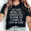 I Get Quiet Before I Get Disrespectful Tee
