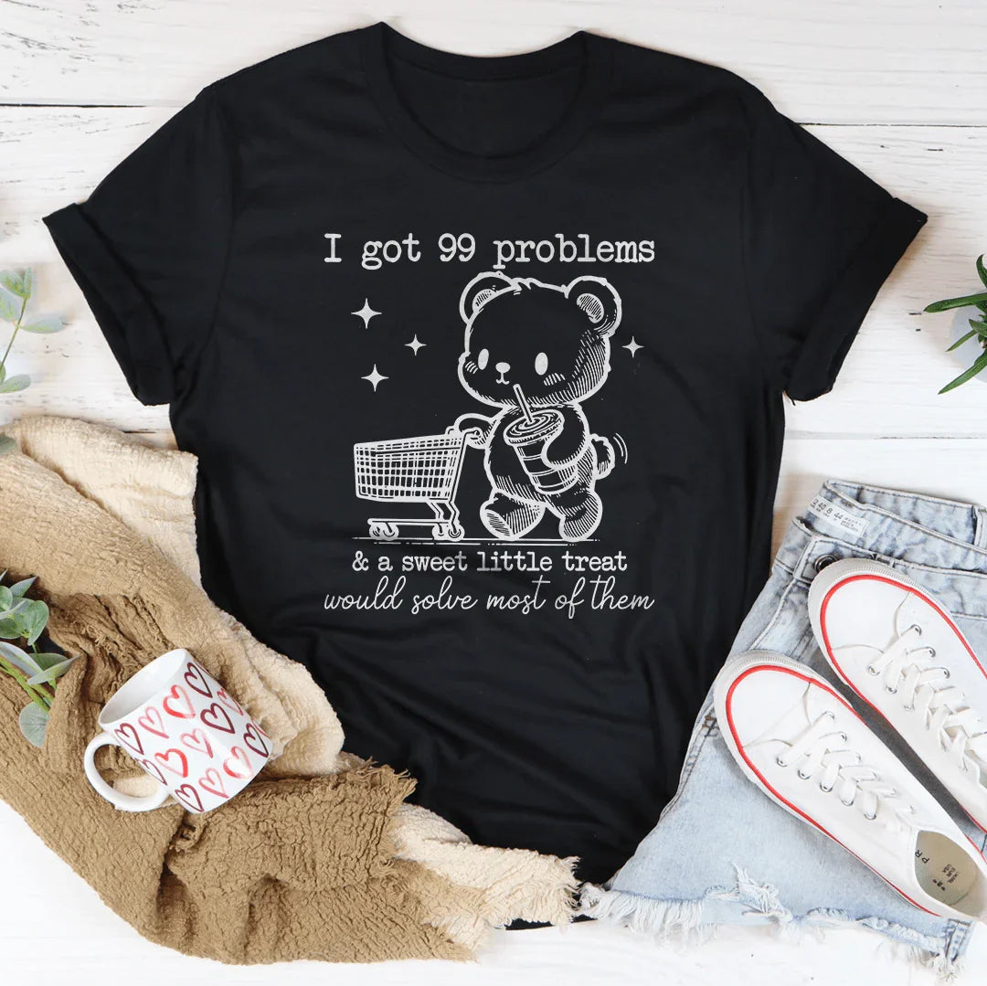 I Got 99 Problems and A Sweet Little Treat Would Solve Most of Them Tee