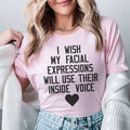 I Wish My Facial Expressions Would Use Their Inside Voice Tee