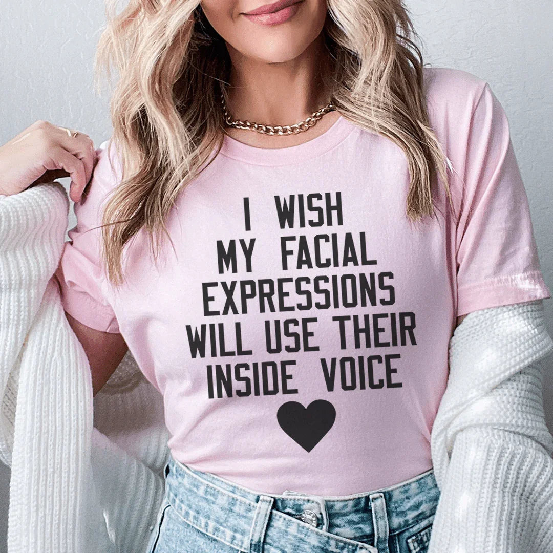 I Wish My Facial Expressions Would Use Their Inside Voice Tee