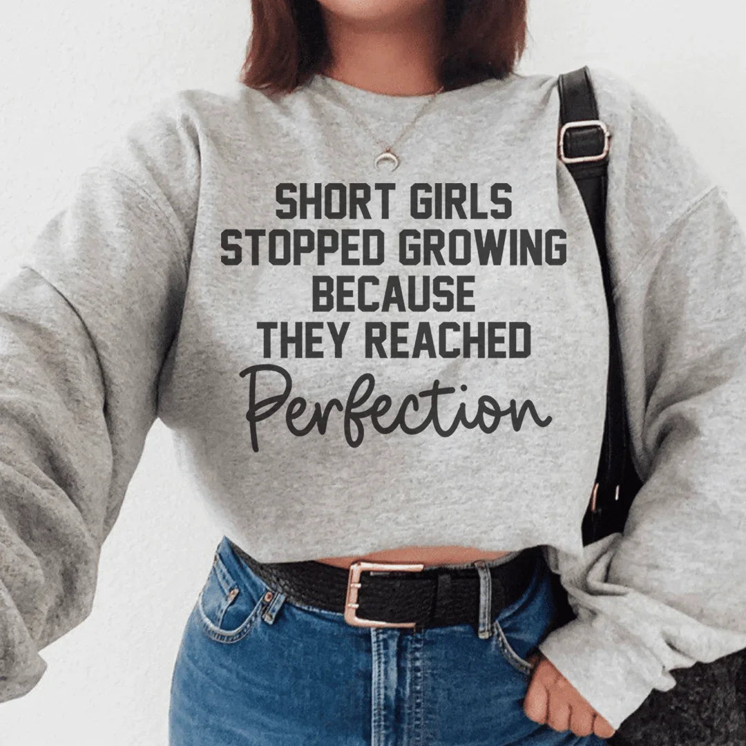 Short Girls Stopped Growing Because They Reached Perfection Sweatshirt