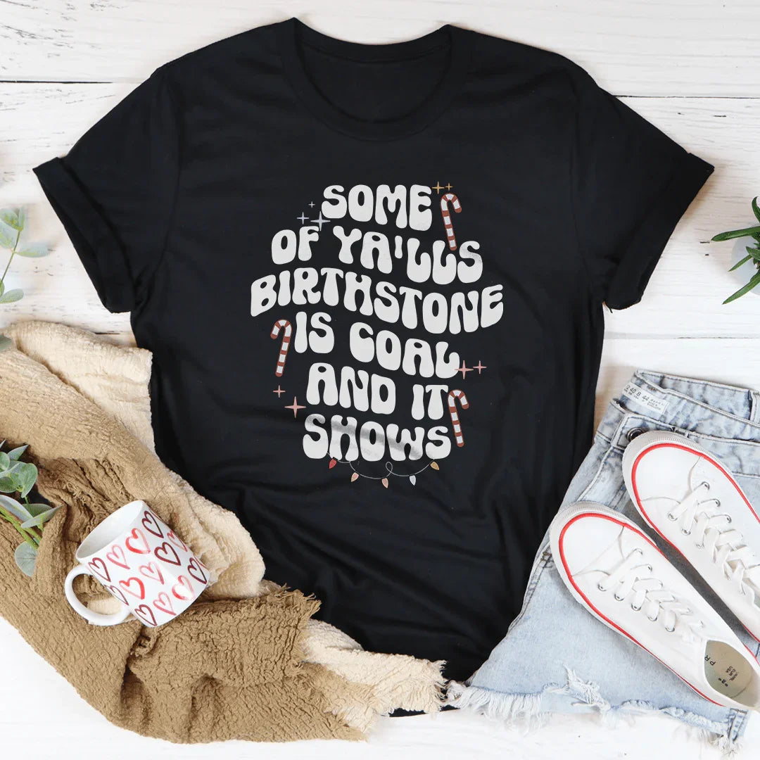 Some Of Ya'lls Birthstone Is Coal And It Shows Tee