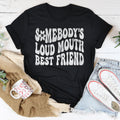 Somebody’s Loud Mouth Best Friend Tee