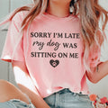 Sorry I'm Late My Dog Was Sitting On Me Tee