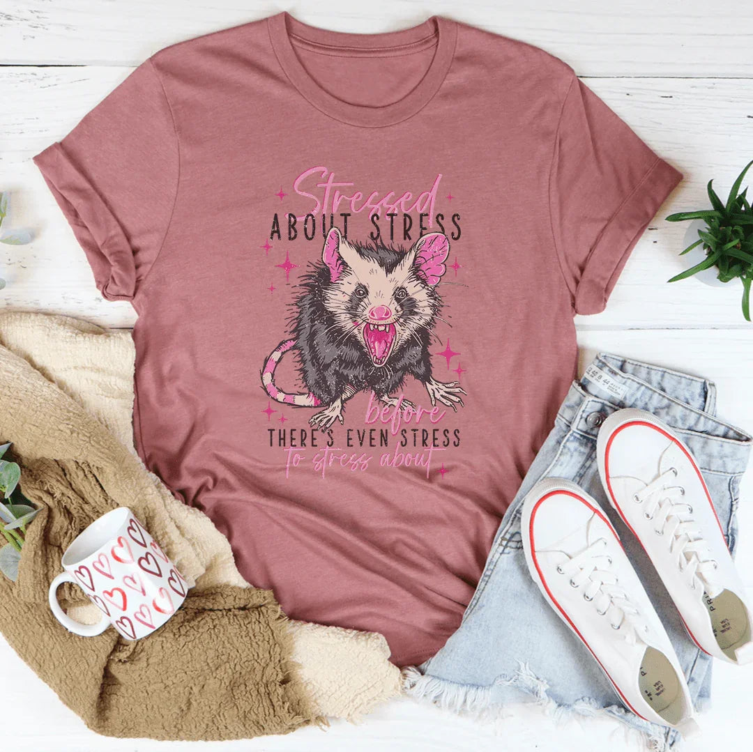 Stressed About Stress Before Theres Even Stress To Stress About Tee